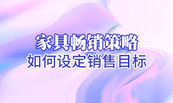 【家具培訓(xùn)】家具暢銷策略：如何設(shè)定銷售目標(biāo)？