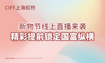 CIFF上海虹橋 | 新物節(jié)線上直播來襲，精彩提前鎖定國富縱橫！