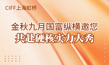 CIFF上海虹橋 | 金秋九月國富縱橫邀您共赴硬核實(shí)力大秀！