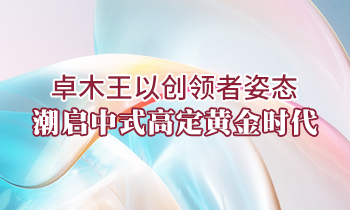 卓木王以創(chuàng)領(lǐng)者姿態(tài)，潮啟中式高定黃金時(shí)代